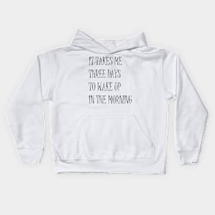 It Takes Me Three Days To Wake Up In The Morning Funny Quote Kids Hoodie